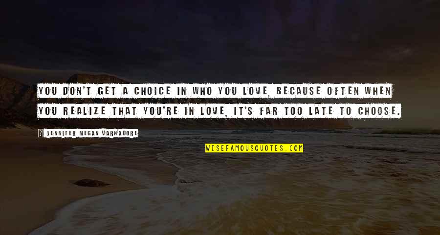 You're Too Late Quotes By Jennifer Megan Varnadore: You don't get a choice in who you