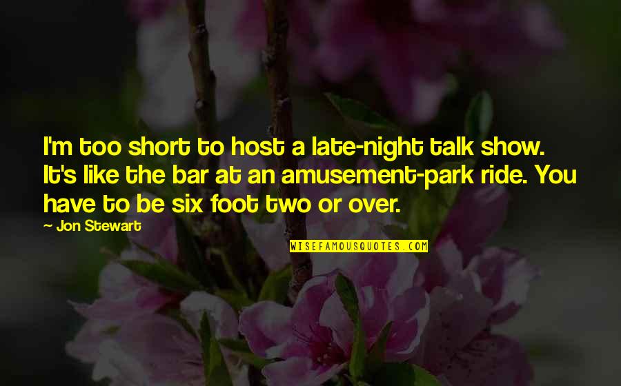 You're Too Late Quotes By Jon Stewart: I'm too short to host a late-night talk