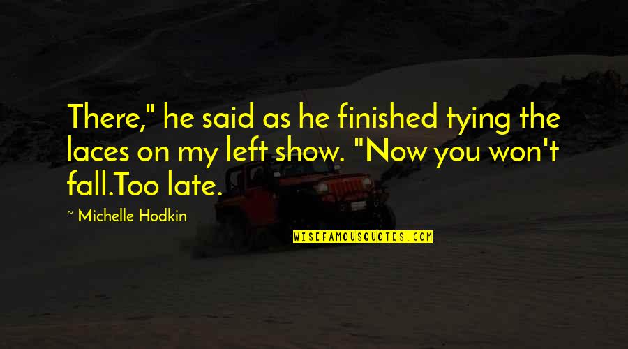 You're Too Late Quotes By Michelle Hodkin: There," he said as he finished tying the