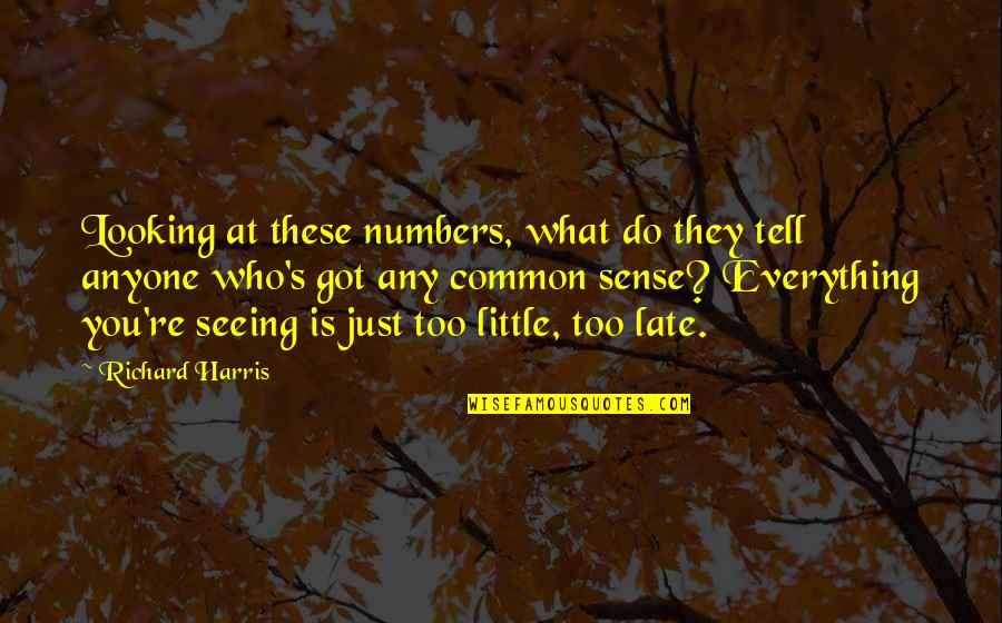 You're Too Late Quotes By Richard Harris: Looking at these numbers, what do they tell