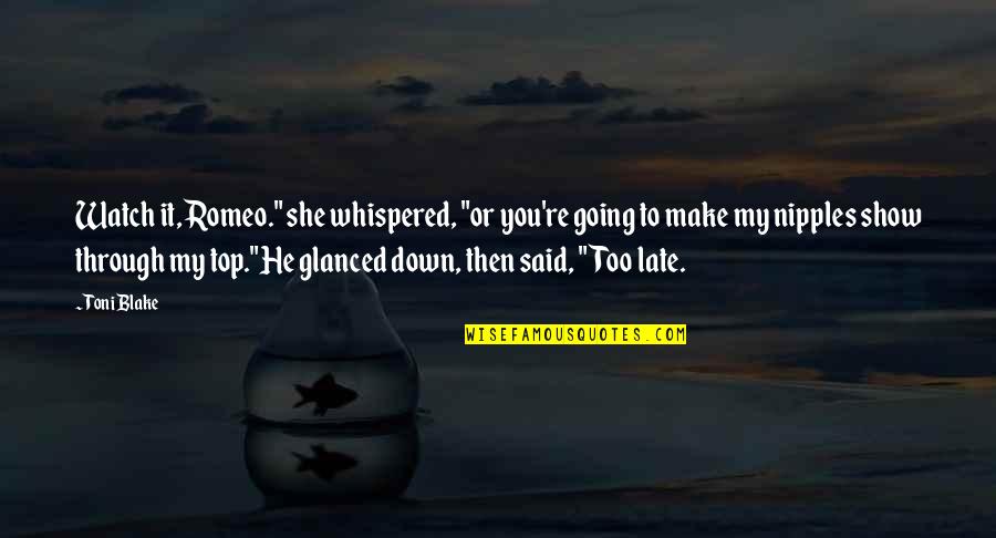 You're Too Late Quotes By Toni Blake: Watch it, Romeo." she whispered, "or you're going