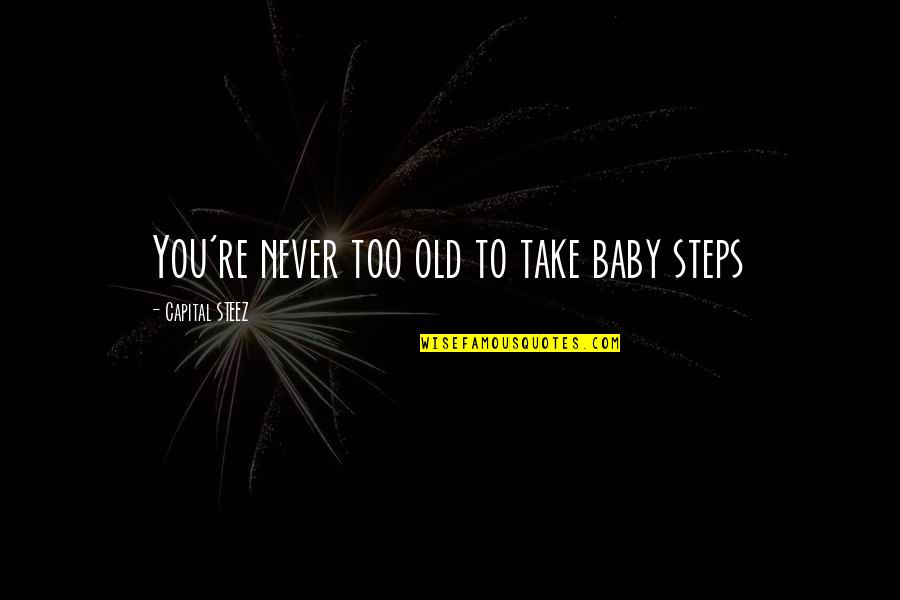You're Too Old Quotes By Capital STEEZ: You're never too old to take baby steps You're Too Old Quotes By Capital STEEZ: You're never too old to take baby steps