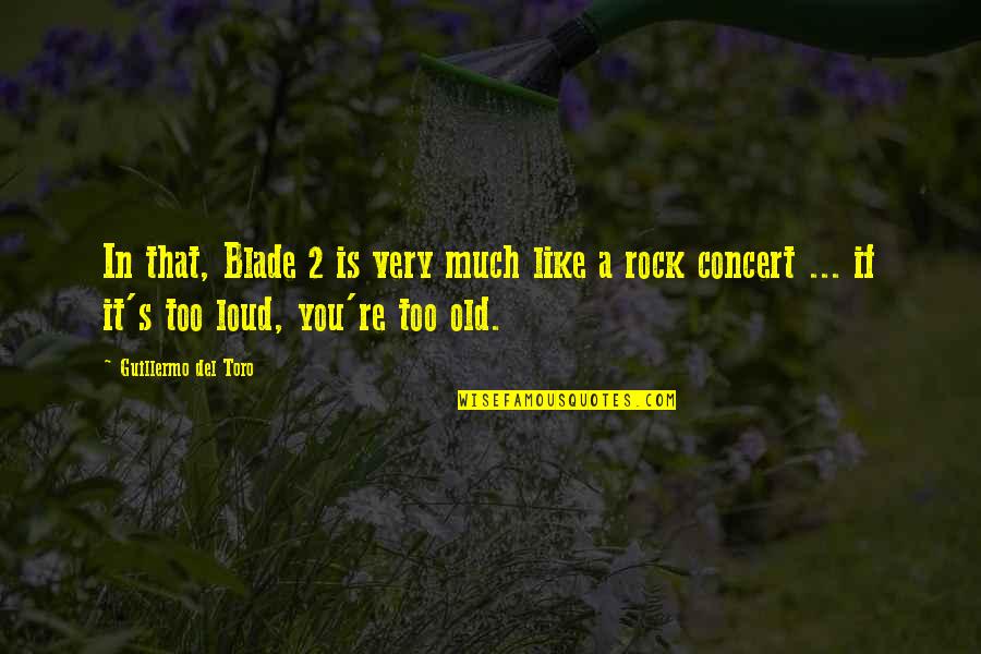 You're Too Old Quotes By Guillermo Del Toro: In that, Blade 2 is very much like You're Too Old Quotes By Guillermo Del Toro: In that, Blade 2 is very much like