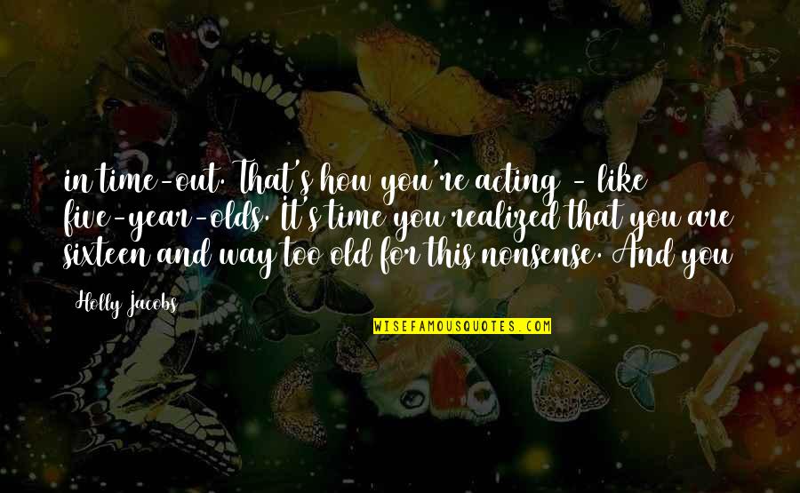 You're Too Old Quotes By Holly Jacobs: in time-out. That's how you're acting - like You're Too Old Quotes By Holly Jacobs: in time-out. That's how you're acting - like