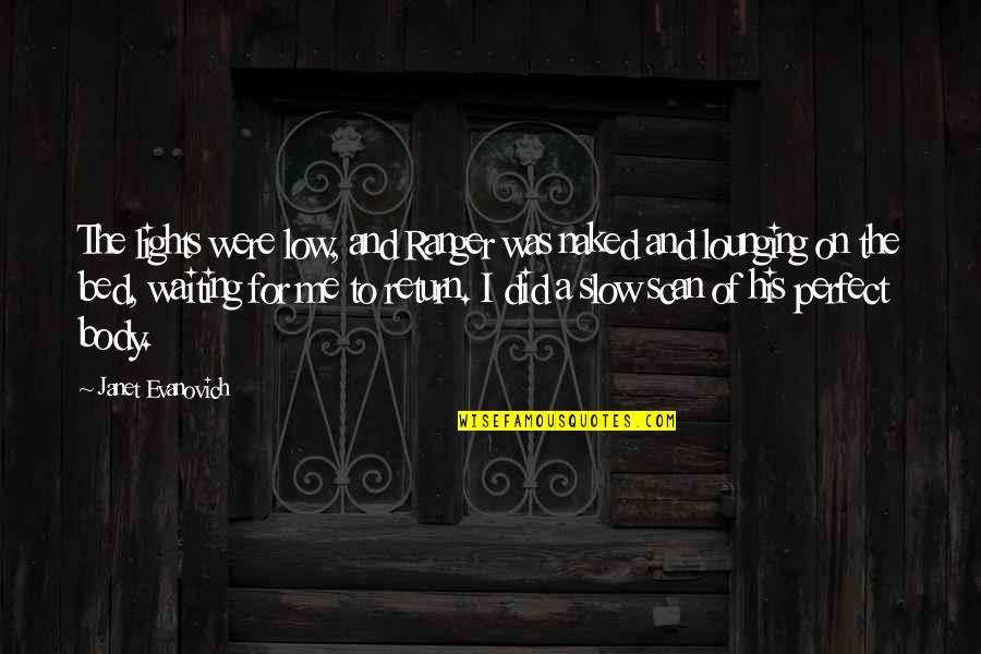 You're Too Perfect For Me Quotes By Janet Evanovich: The lights were low, and Ranger was naked You're Too Perfect For Me Quotes By Janet Evanovich: The lights were low, and Ranger was naked