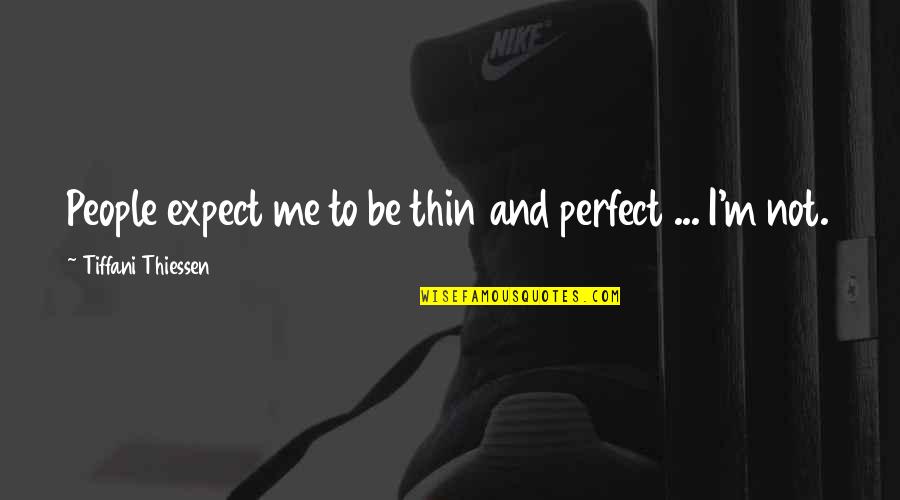 You're Too Perfect For Me Quotes By Tiffani Thiessen: People expect me to be thin and perfect You're Too Perfect For Me Quotes By Tiffani Thiessen: People expect me to be thin and perfect