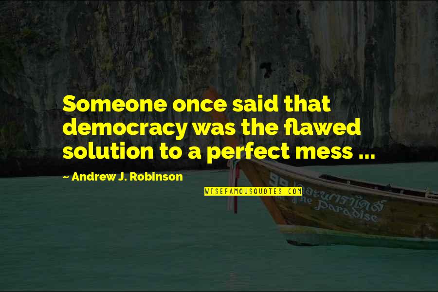 You're Too Perfect Quotes By Andrew J. Robinson: Someone once said that democracy was the flawed You're Too Perfect Quotes By Andrew J. Robinson: Someone once said that democracy was the flawed