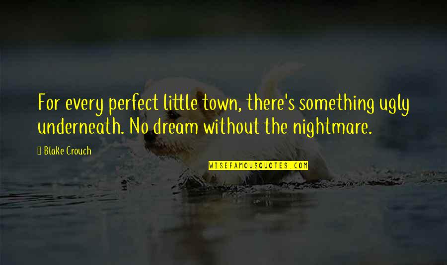 You're Too Perfect Quotes By Blake Crouch: For every perfect little town, there's something ugly You're Too Perfect Quotes By Blake Crouch: For every perfect little town, there's something ugly
