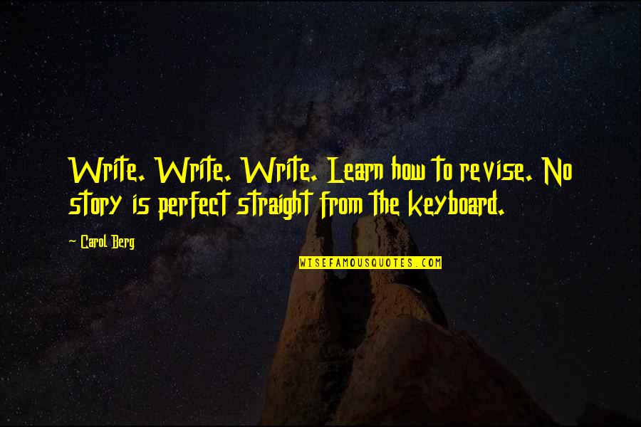 You're Too Perfect Quotes By Carol Berg: Write. Write. Write. Learn how to revise. No You're Too Perfect Quotes By Carol Berg: Write. Write. Write. Learn how to revise. No