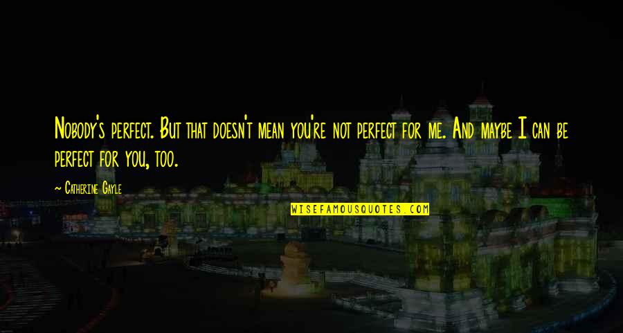 You're Too Perfect Quotes By Catherine Gayle: Nobody's perfect. But that doesn't mean you're not You're Too Perfect Quotes By Catherine Gayle: Nobody's perfect. But that doesn't mean you're not
