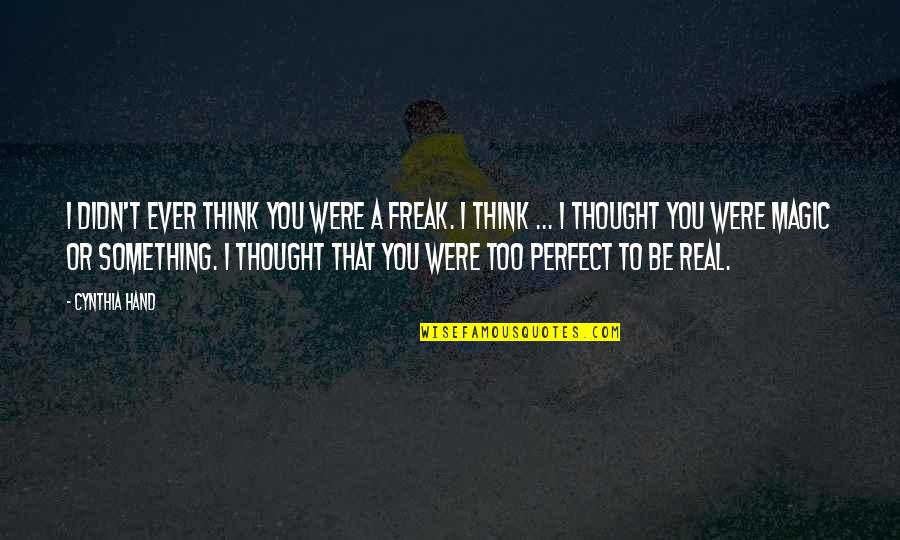 You're Too Perfect Quotes By Cynthia Hand: I didn't ever think you were a freak. You're Too Perfect Quotes By Cynthia Hand: I didn't ever think you were a freak.