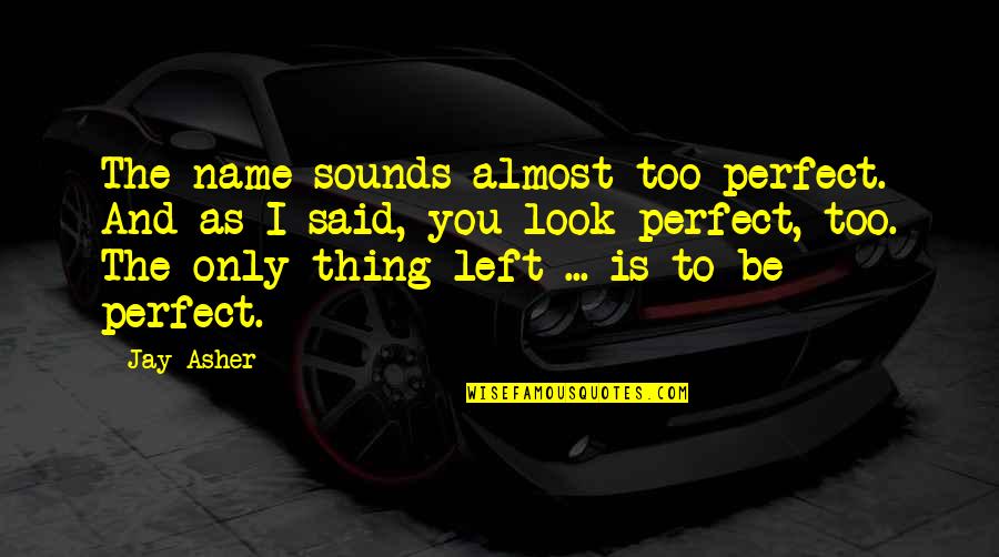 You're Too Perfect Quotes By Jay Asher: The name sounds almost too perfect. And as You're Too Perfect Quotes By Jay Asher: The name sounds almost too perfect. And as
