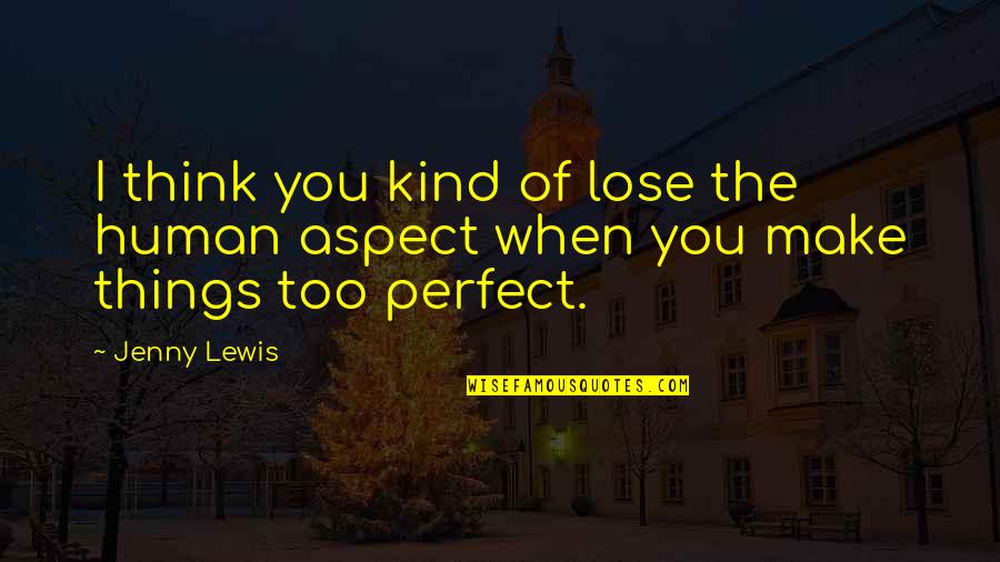 You're Too Perfect Quotes By Jenny Lewis: I think you kind of lose the human