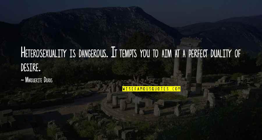 You're Too Perfect Quotes By Marguerite Duras: Heterosexuality is dangerous. It tempts you to aim You're Too Perfect Quotes By Marguerite Duras: Heterosexuality is dangerous. It tempts you to aim