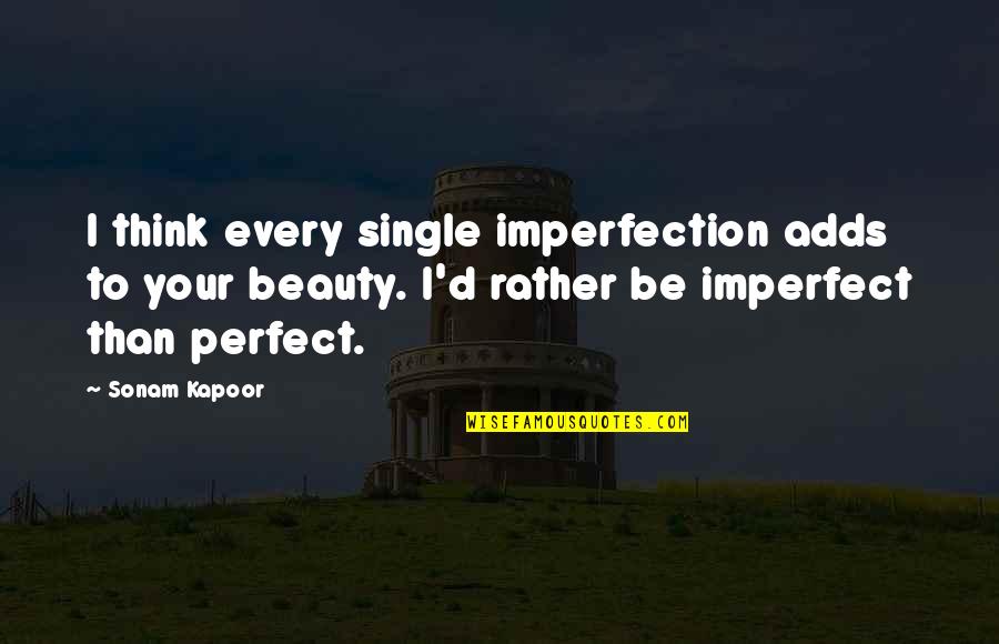 You're Too Perfect Quotes By Sonam Kapoor: I think every single imperfection adds to your You're Too Perfect Quotes By Sonam Kapoor: I think every single imperfection adds to your