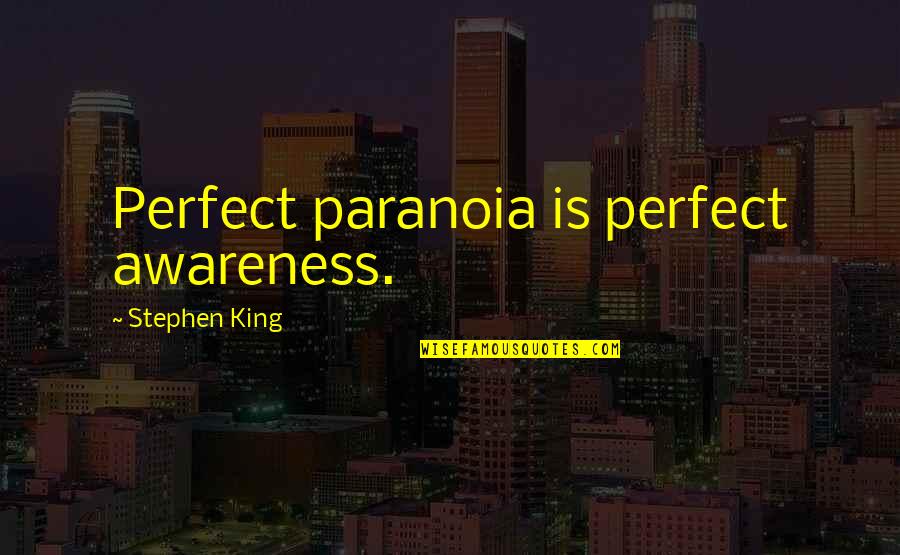You're Too Perfect Quotes By Stephen King: Perfect paranoia is perfect awareness. You're Too Perfect Quotes By Stephen King: Perfect paranoia is perfect awareness.