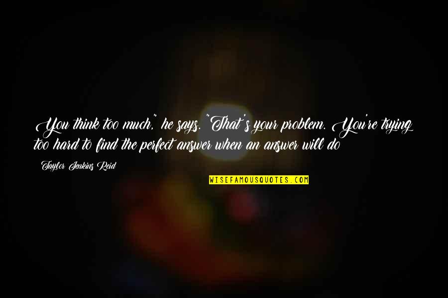 You're Too Perfect Quotes By Taylor Jenkins Reid: You think too much," he says. "That's your You're Too Perfect Quotes By Taylor Jenkins Reid: You think too much," he says. "That's your