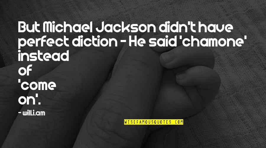 You're Too Perfect Quotes By Will.i.am: But Michael Jackson didn't have perfect diction - You're Too Perfect Quotes By Will.i.am: But Michael Jackson didn't have perfect diction -