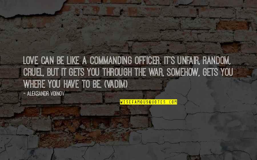 You're Unfair Quotes By Aleksandr Voinov: Love can be like a commanding officer. It's