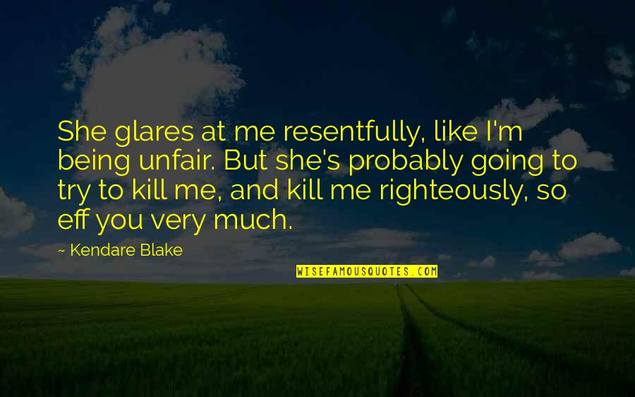 You're Unfair Quotes By Kendare Blake: She glares at me resentfully, like I'm being