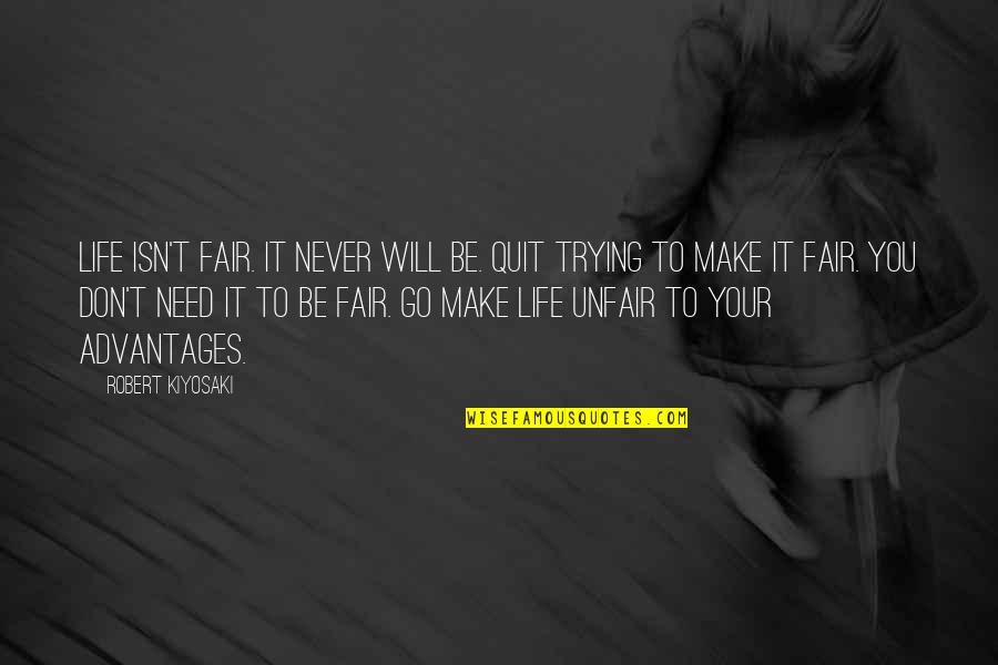 You're Unfair Quotes By Robert Kiyosaki: Life isn't fair. It never will be. Quit