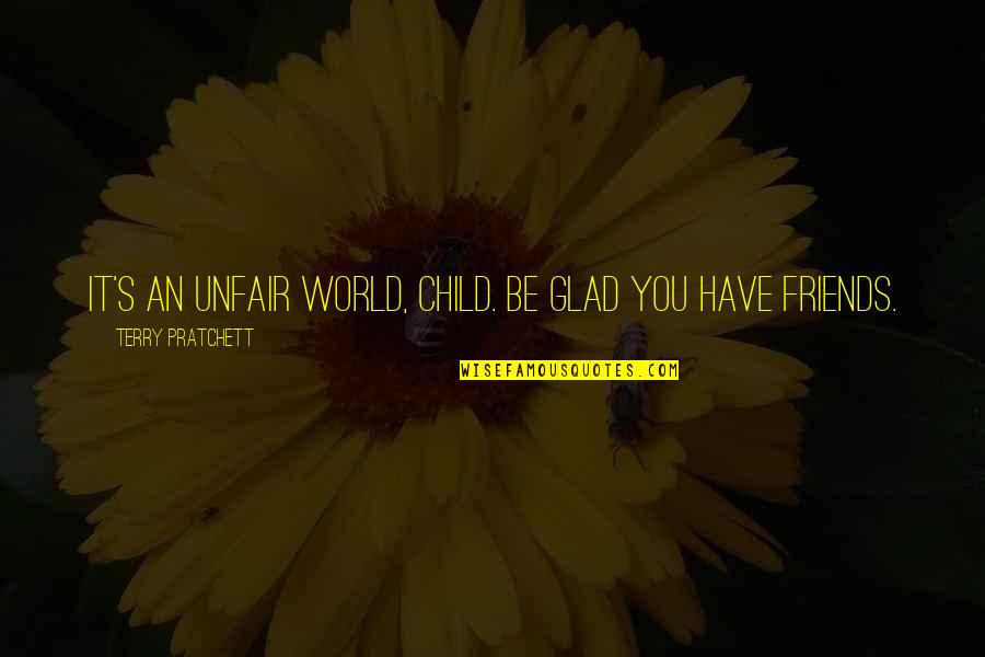 You're Unfair Quotes By Terry Pratchett: It's an unfair world, Child. Be glad you