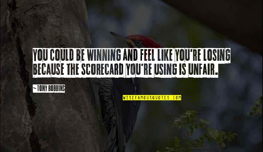 You're Unfair Quotes By Tony Robbins: You could be winning and feel like you're