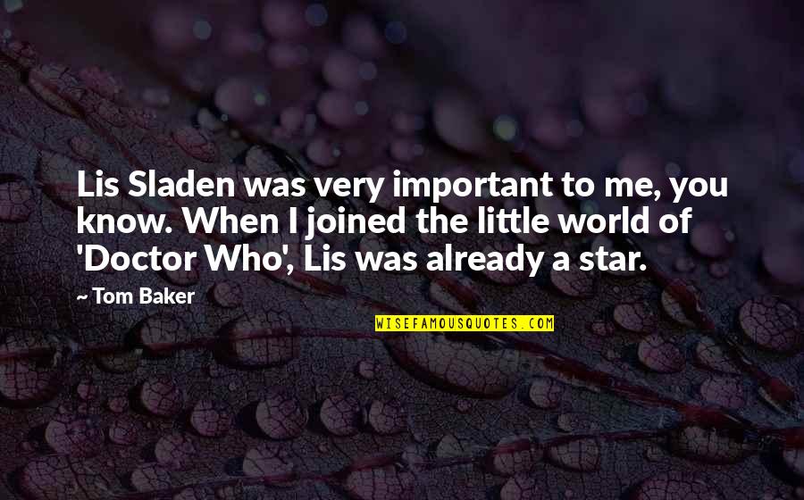 You're Very Important To Me Quotes By Tom Baker: Lis Sladen was very important to me, you