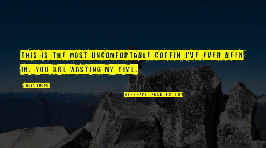 You're Wasting My Time Quotes By Bela Lugosi: This is the most uncomfortable coffin I've ever