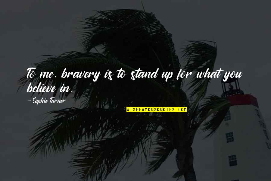 Youre Watching Quotes By Sophie Turner: To me, bravery is to stand up for