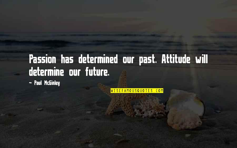 Youre Welcome Universe Quotes By Paul McGinley: Passion has determined our past. Attitude will determine