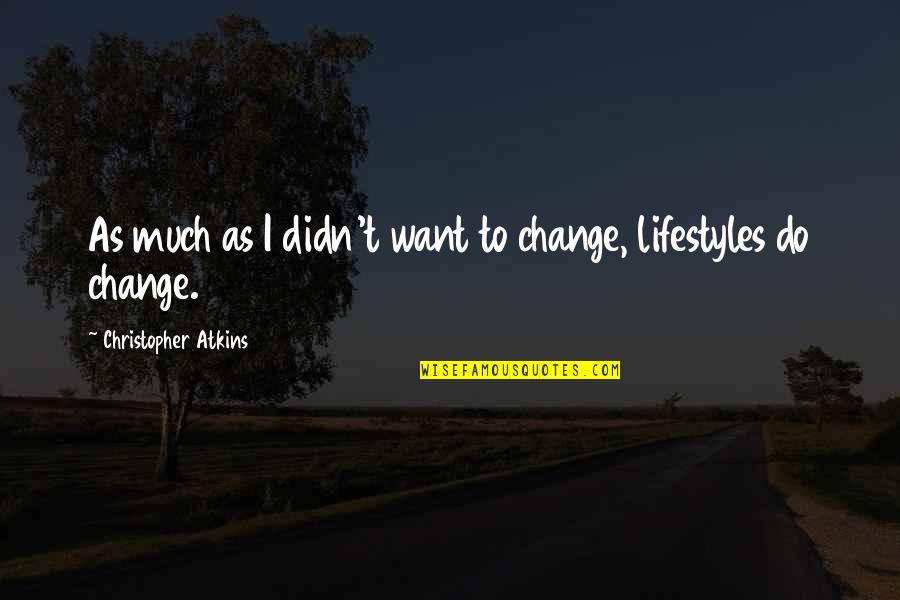 Youre Worth More Than That Quotes By Christopher Atkins: As much as I didn't want to change, Youre Worth More Than That Quotes By Christopher Atkins: As much as I didn't want to change,