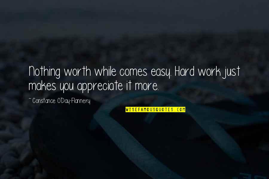 You're Worth Nothing Quotes By Constance O'Day-Flannery: Nothing worth while comes easy. Hard work just