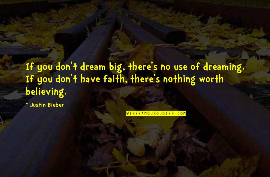 You're Worth Nothing Quotes By Justin Bieber: If you don't dream big, there's no use