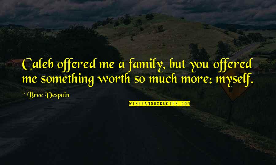 You're Worth So Much More Quotes By Bree Despain: Caleb offered me a family, but you offered