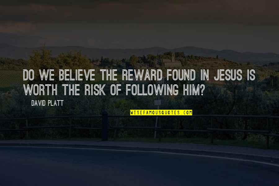 You're Worth The Risk Quotes By David Platt: Do we believe the reward found in Jesus