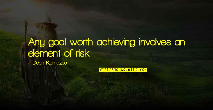 You're Worth The Risk Quotes By Dean Karnazes: Any goal worth achieving involves an element of