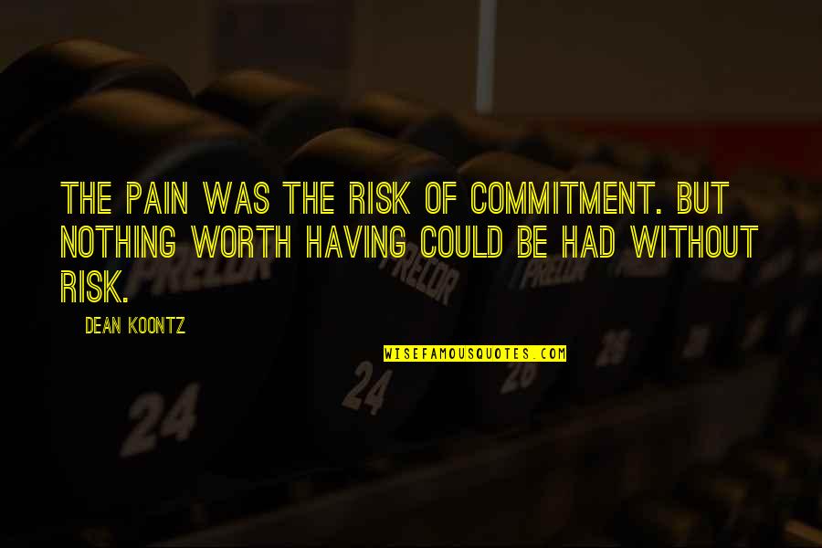 You're Worth The Risk Quotes By Dean Koontz: The pain was the risk of commitment. But