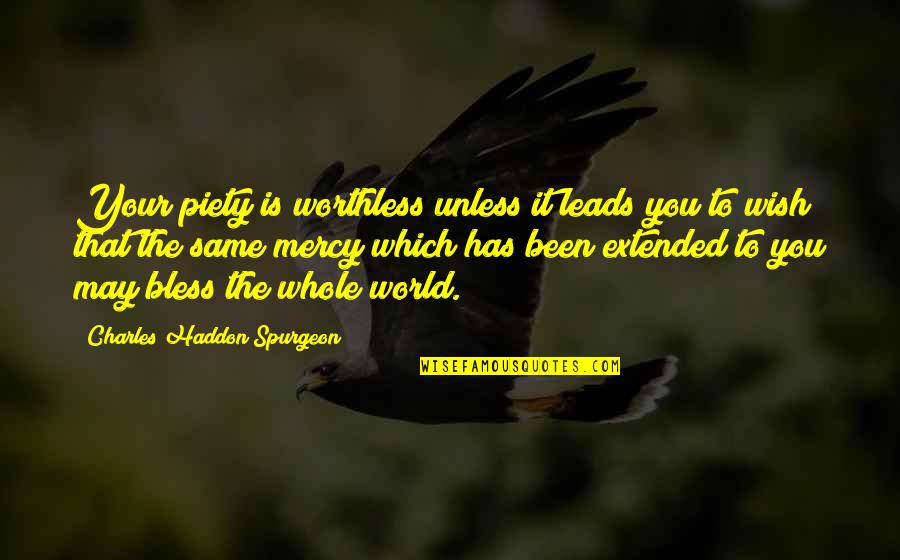You're Worthless Quotes By Charles Haddon Spurgeon: Your piety is worthless unless it leads you