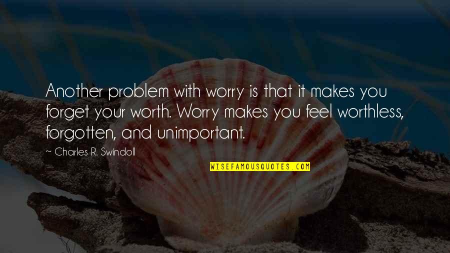 You're Worthless Quotes By Charles R. Swindoll: Another problem with worry is that it makes