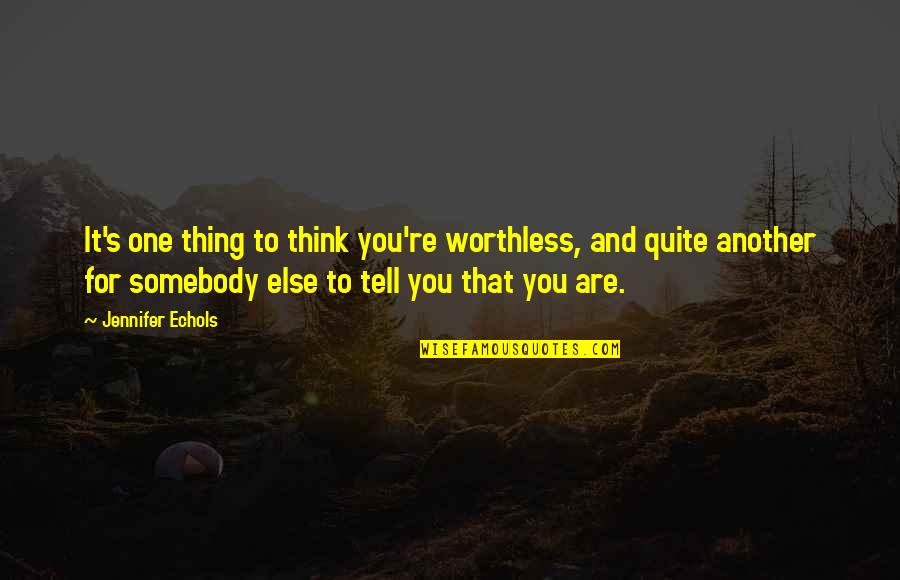 You're Worthless Quotes By Jennifer Echols: It's one thing to think you're worthless, and