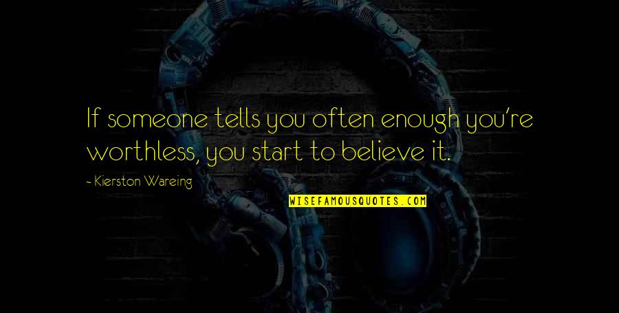 You're Worthless Quotes By Kierston Wareing: If someone tells you often enough you're worthless,