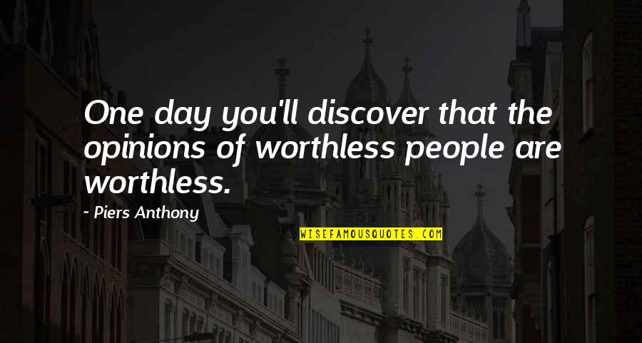 You're Worthless Quotes By Piers Anthony: One day you'll discover that the opinions of