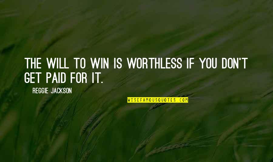 You're Worthless Quotes By Reggie Jackson: The will to win is worthless if you