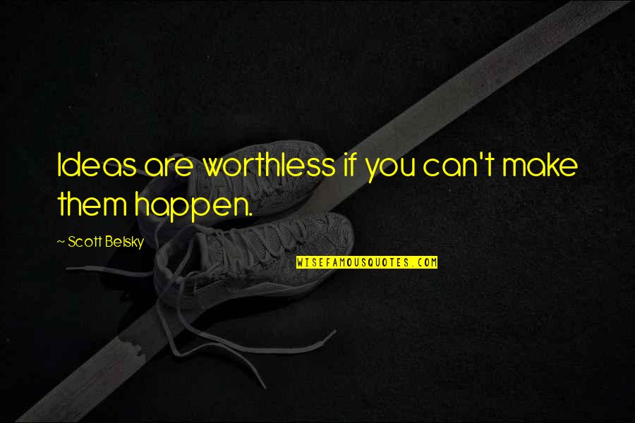 You're Worthless Quotes By Scott Belsky: Ideas are worthless if you can't make them