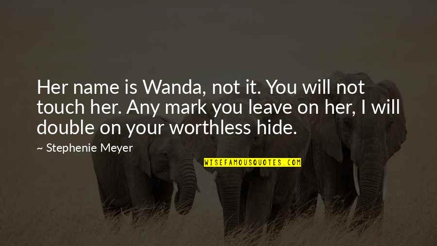 You're Worthless Quotes By Stephenie Meyer: Her name is Wanda, not it. You will