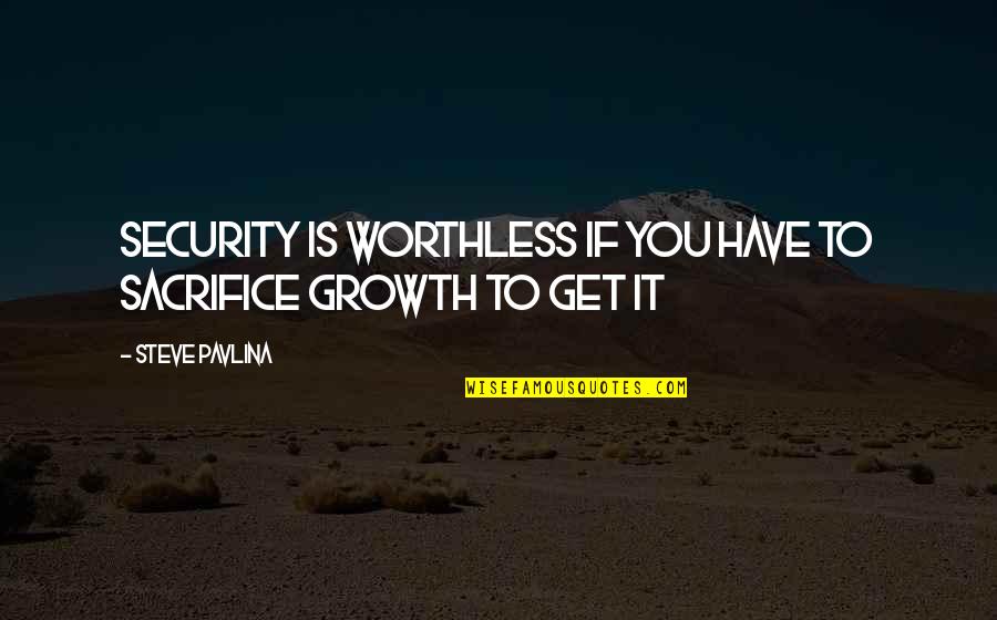 You're Worthless Quotes By Steve Pavlina: Security is worthless if you have to sacrifice