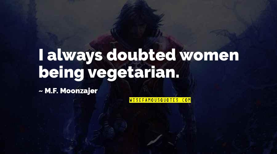 Youree Drive Shreveport Quotes By M.F. Moonzajer: I always doubted women being vegetarian. Youree Drive Shreveport Quotes By M.F. Moonzajer: I always doubted women being vegetarian.