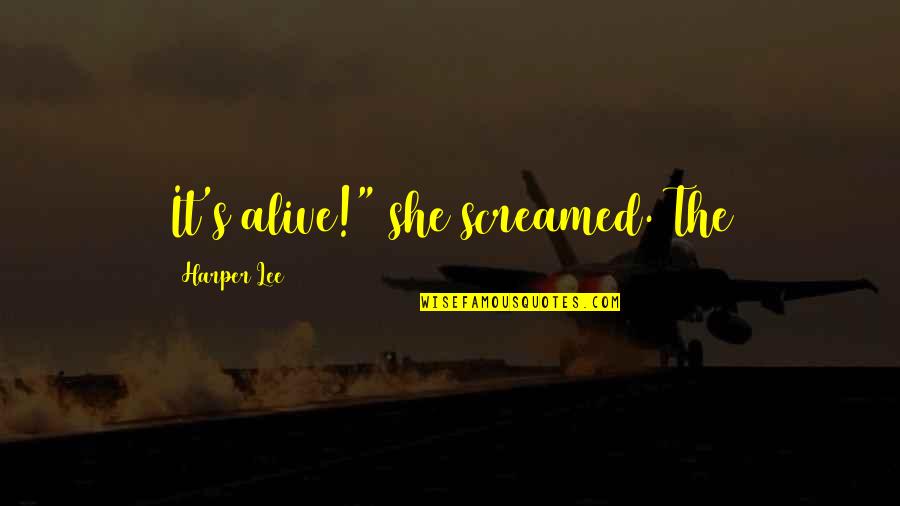 Yourhead Quotes By Harper Lee: It's alive!" she screamed. The