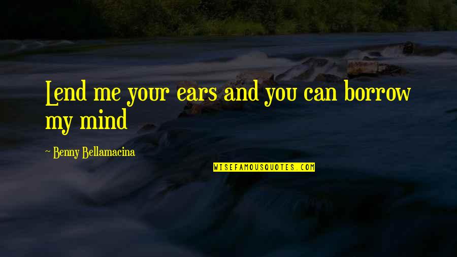 Yourlife Quotes By Benny Bellamacina: Lend me your ears and you can borrow